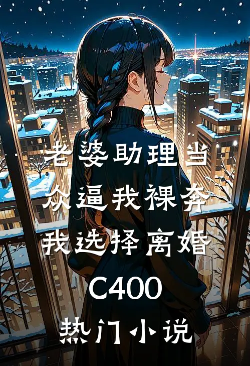 老婆助理当众逼我裸奔，我选择离婚C400热门小说