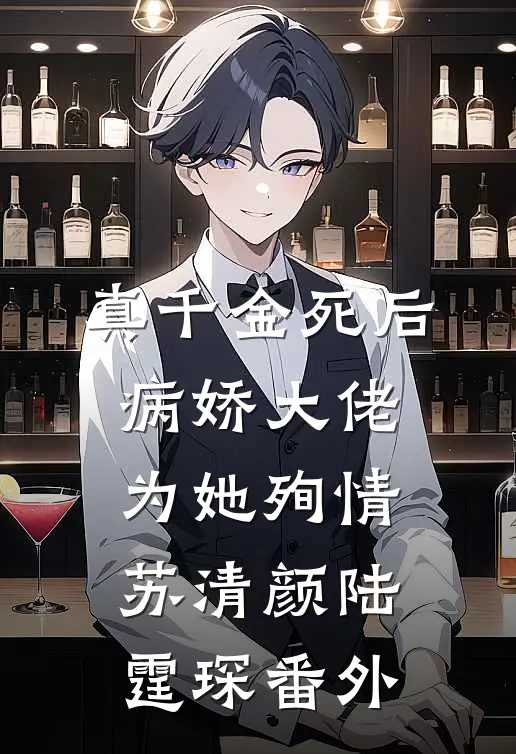 真千金死后，病娇大佬为她殉情苏清颜陆霆琛番外