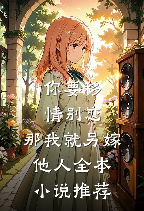你要移情别恋，那我就另嫁他人全本小说推荐