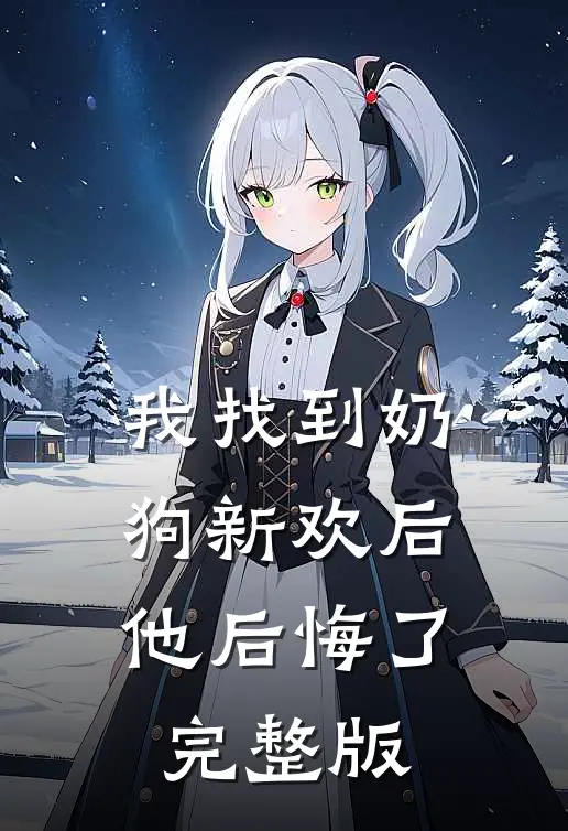 我找到奶狗新欢后，他后悔了完整版