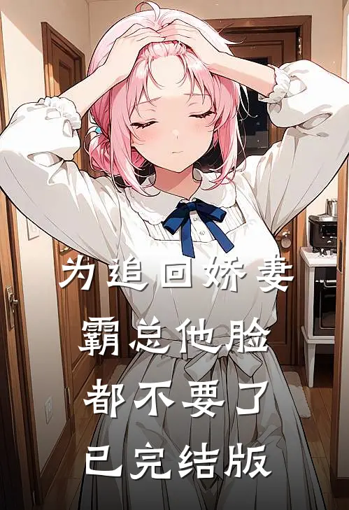为追回娇妻，霸总他脸都不要了已完结版