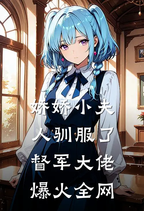 娇娇小夫人驯服了督军大佬爆火全网