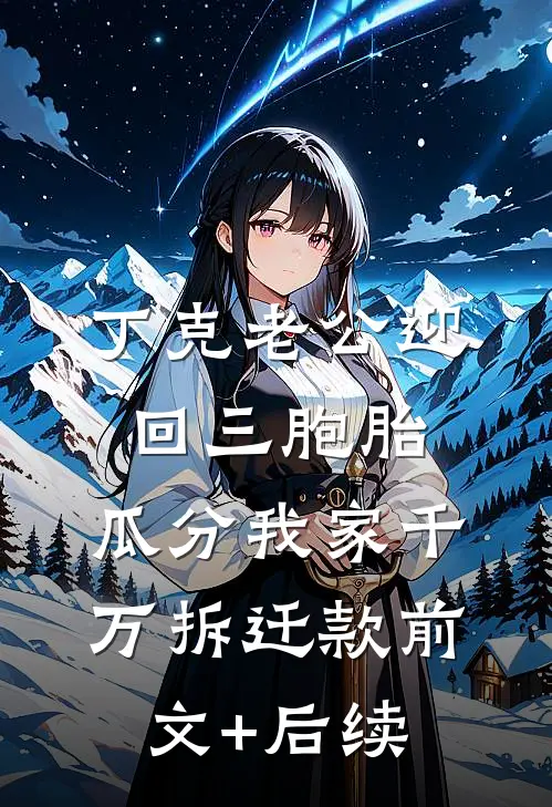 丁克老公迎回三胞胎，瓜分我家千万拆迁款前文+后续