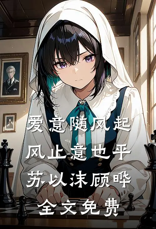爱意随风起，风止意也平苏以沫顾晔全文免费