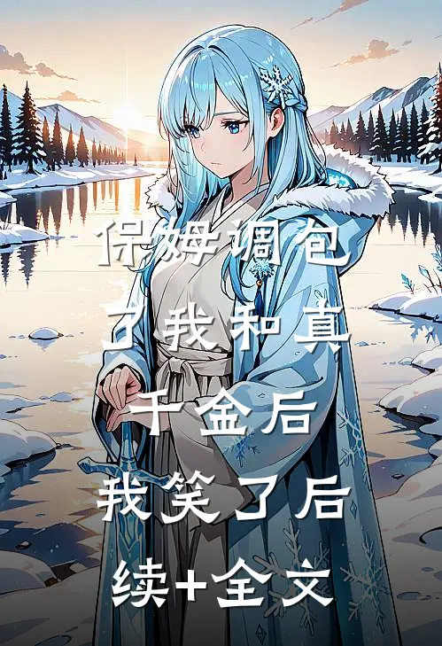 保姆调包了我和真千金后，我笑了后续+全文
