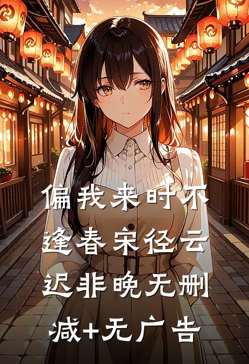 偏我来时不逢春宋径云迟非晚无删减+无广告
