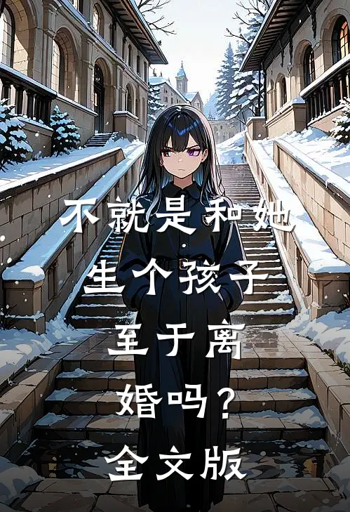 不就是和她生个孩子，至于离婚吗？全文版