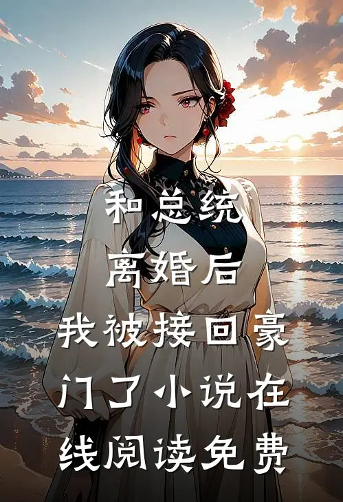和总统离婚后，我被接回豪门了小说在线阅读免费