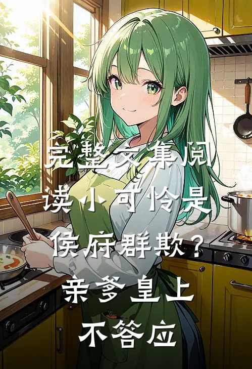 完整文集阅读小可怜是侯府群欺？亲爹皇上不答应