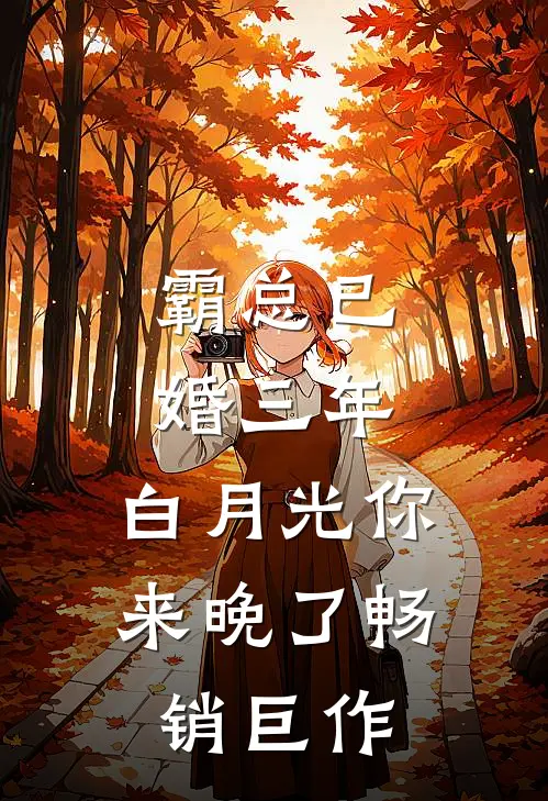 霸总已婚三年，白月光你来晚了畅销巨作