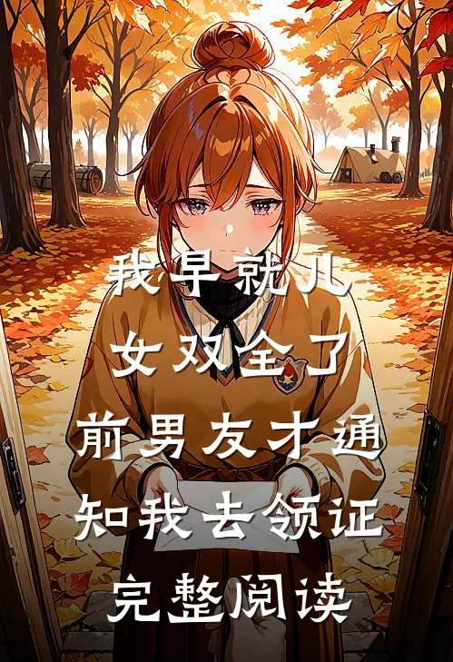 我早就儿女双全了，前男友才通知我去领证完整阅读