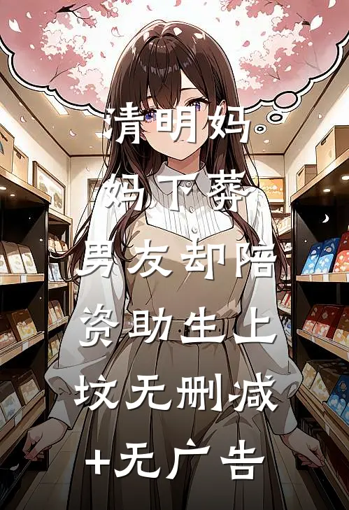 清明妈妈下葬，男友却陪资助生上坟无删减+无广告