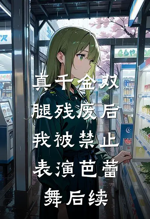 真千金双腿残废后，我被禁止表演芭蕾舞后续