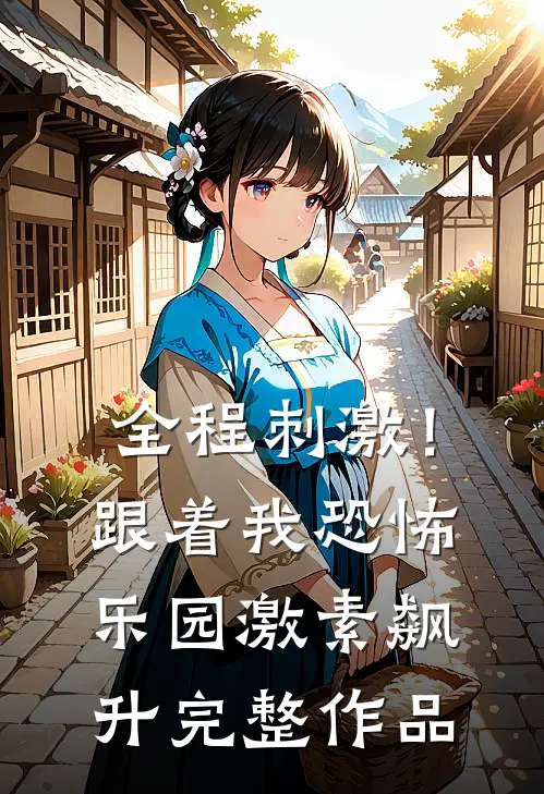全程刺激！跟着我恐怖乐园激素飙升完整作品
