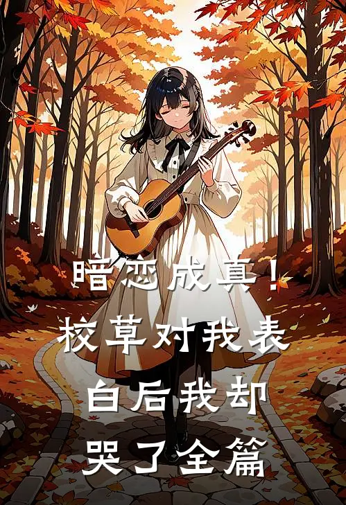 暗恋成真！校草对我表白后我却哭了全篇
