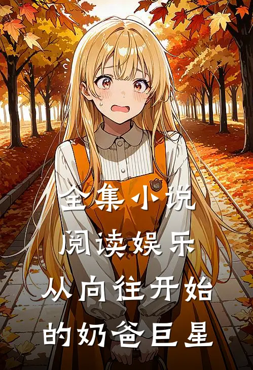 全集小说阅读娱乐：从向往开始的奶爸巨星