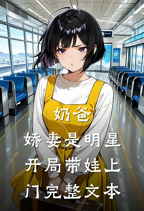 奶爸：娇妻是明星，开局带娃上门完整文本