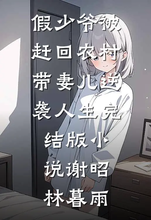 假少爷被赶回农村带妻儿逆袭人生完结版小说谢昭林暮雨