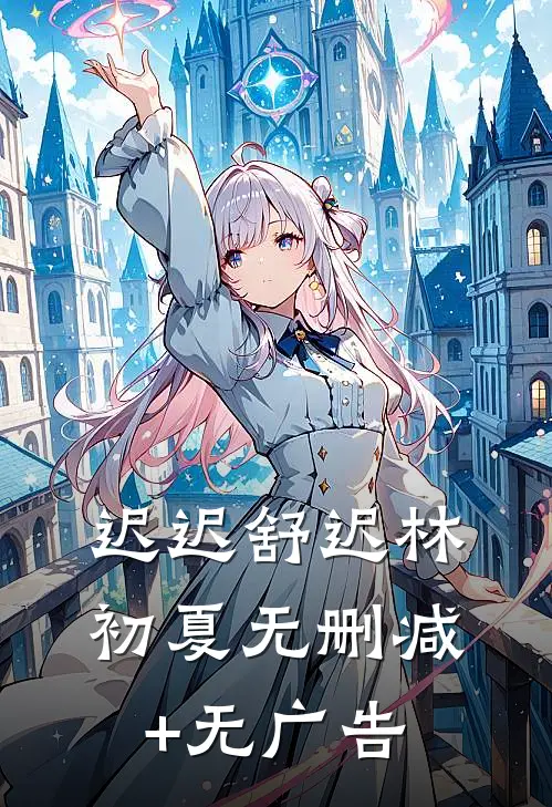 迟迟舒迟林初夏无删减+无广告