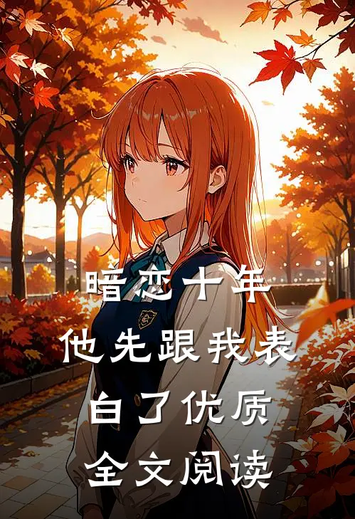 暗恋十年，他先跟我表白了优质全文阅读