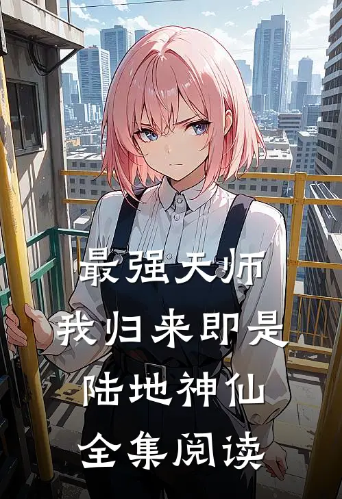 最强天师：我归来即是陆地神仙全集阅读