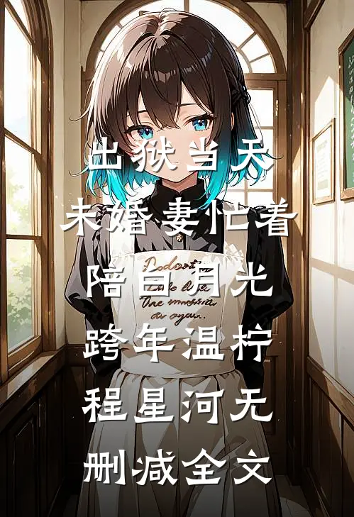 出狱当天，未婚妻忙着陪白月光跨年温柠程星河无删减全文