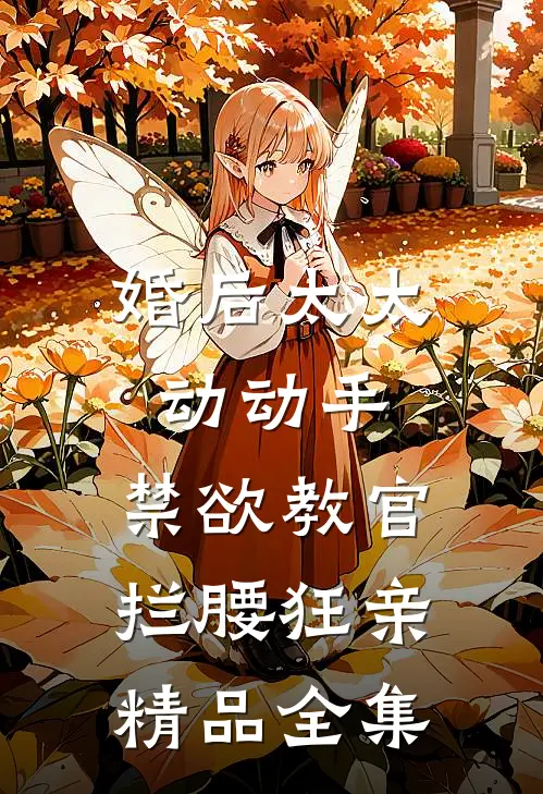婚后太太动动手，禁欲教官拦腰狂亲精品全集