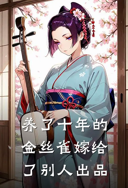 养了十年的金丝雀嫁给了别人出品
