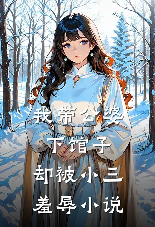 我带公婆下馆子，却被小三羞辱小说