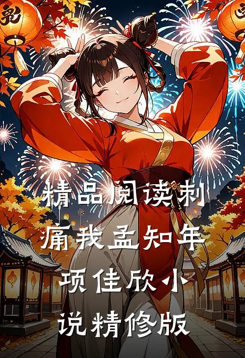精品阅读刺痛我孟知年项佳欣小说精修版