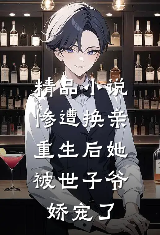 精品小说惨遭换亲，重生后她被世子爷娇宠了