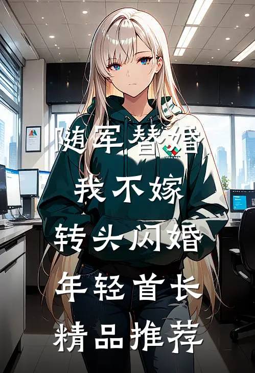 随军替婚我不嫁，转头闪婚年轻首长精品推荐