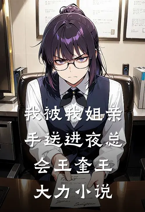 我被我姐亲手送进夜总会王奎王大力小说