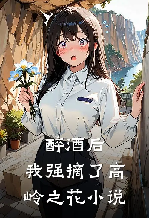 醉酒后，我强摘了高岭之花小说