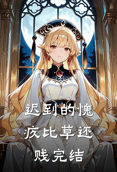 迟到的愧疚比草还贱完结