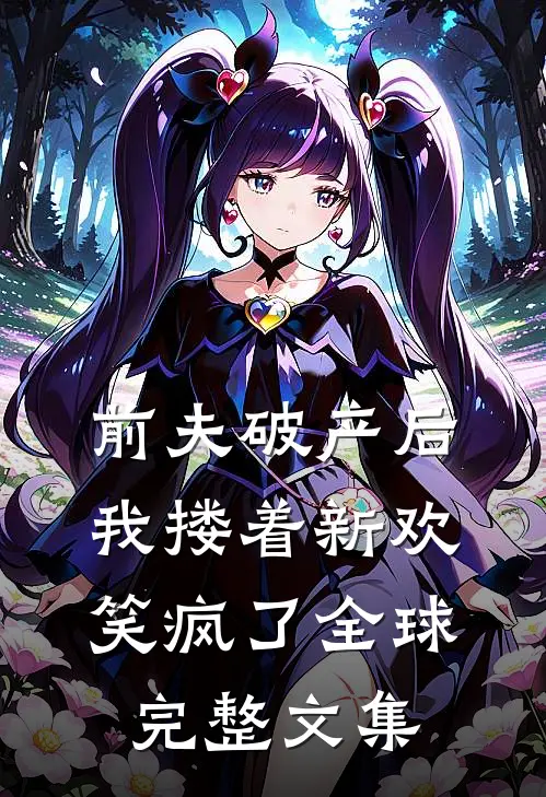 前夫破产后，我搂着新欢笑疯了全球完整文集