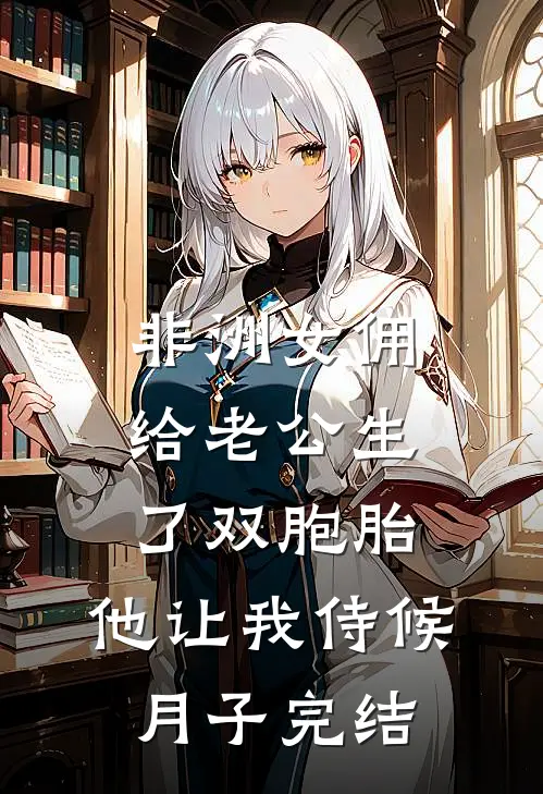 非洲女佣给老公生了双胞胎，他让我侍候月子完结
