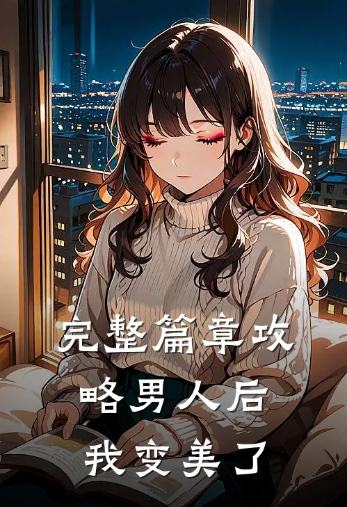 完整篇章攻略男人后，我变美了
