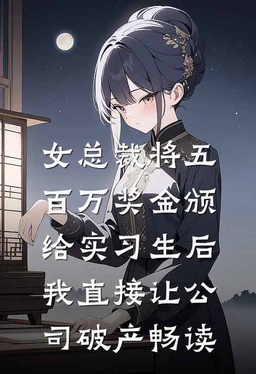 女总裁将五百万奖金颁给实习生后，我直接让公司破产畅读