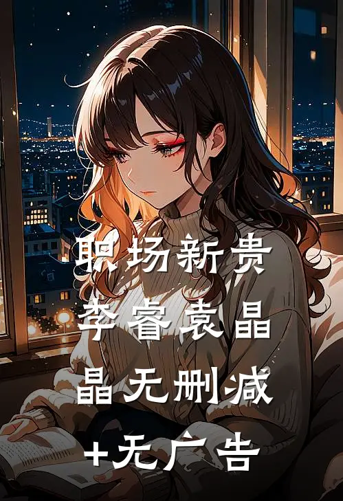 职场新贵李睿袁晶晶无删减+无广告