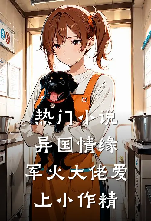 热门小说异国情缘：军火大佬爱上小作精