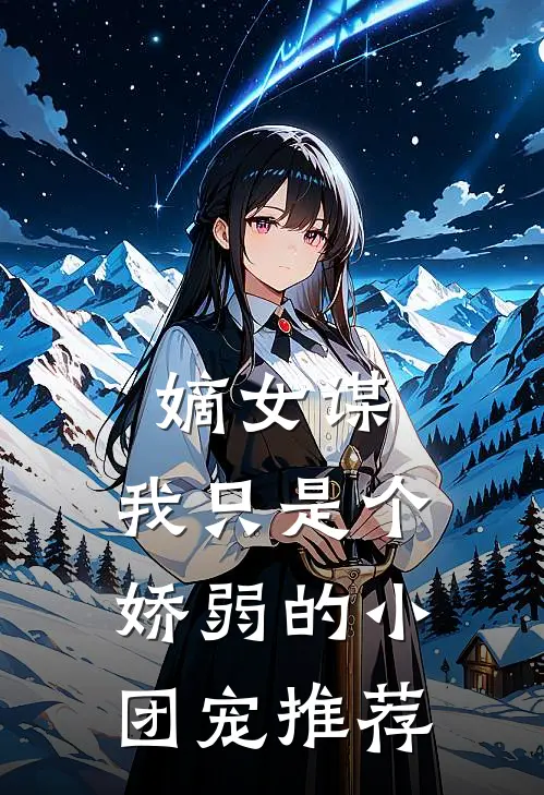 嫡女谋：我只是个娇弱的小团宠推荐