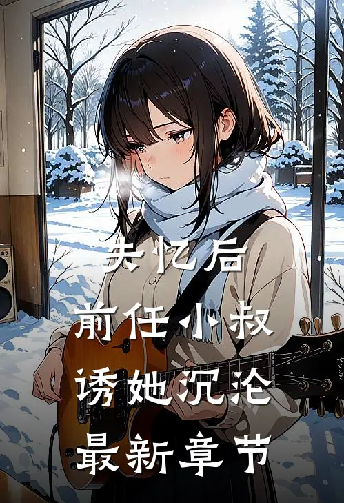失忆后，前任小叔诱她沉沦最新章节