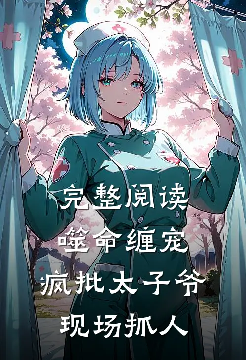 完整阅读噬命缠宠：疯批太子爷现场抓人