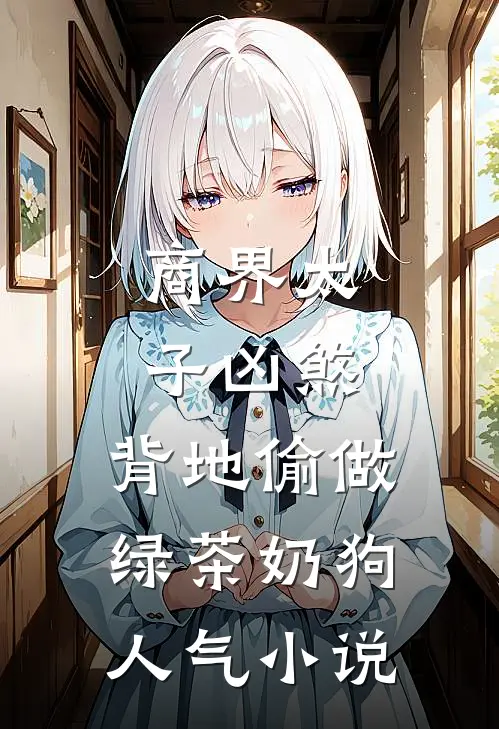 商界太子凶煞，背地偷做绿茶奶狗人气小说