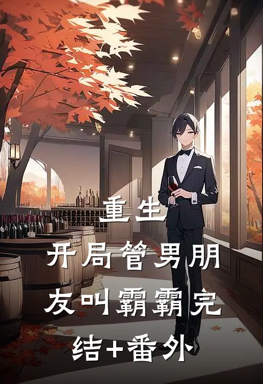 重生：开局管男朋友叫霸霸完结+番外