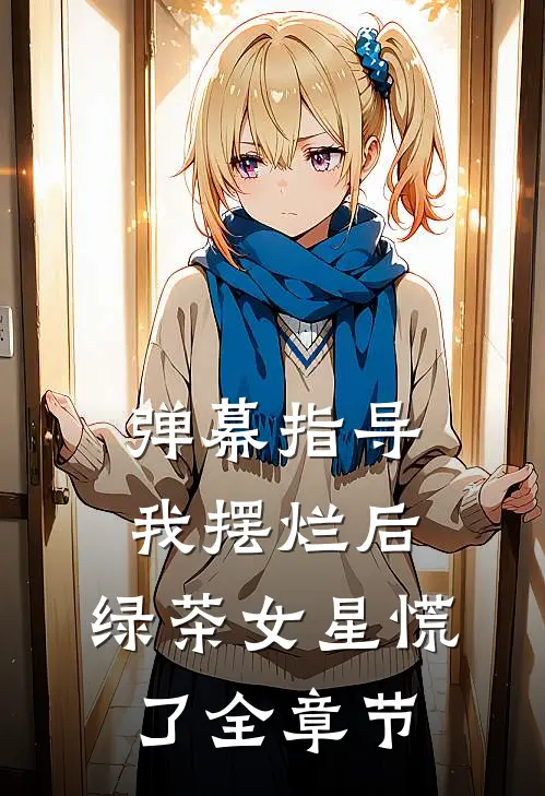 弹幕指导我摆烂后，绿茶女星慌了全章节