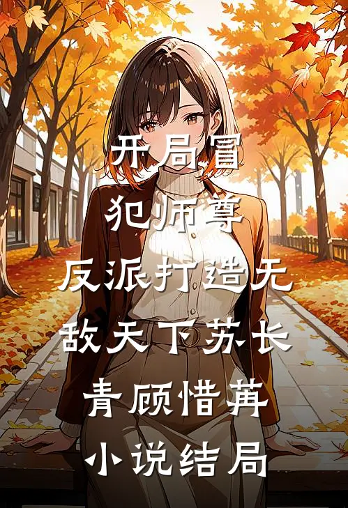 开局冒犯师尊，反派打造无敌天下苏长青顾惜苒小说结局