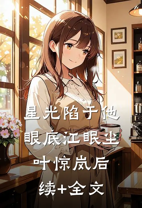 星光陷于他眼底江眠尘叶惊岚后续+全文