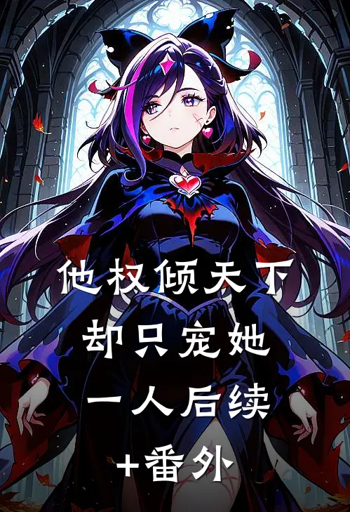 他权倾天下，却只宠她一人后续+番外